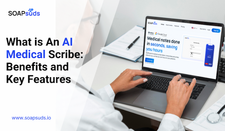 What is An AI Medical Scribe: Benefits and Key Features