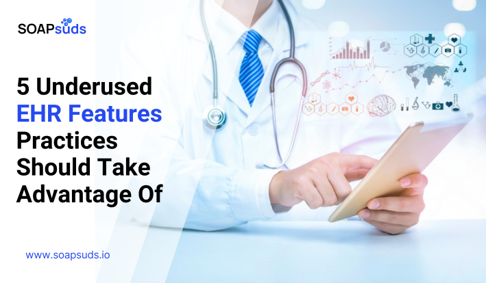 5 Underused EHR Features Practices Should Take Advantage Of