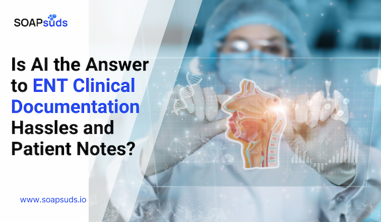 Is AI the Answer to ENT Clinical Documentation Hassles and Patient Notes?