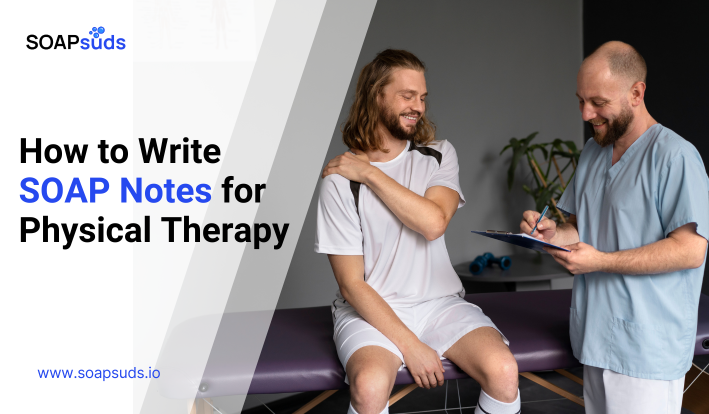 How to Write SOAP Notes for Physical Therapy
