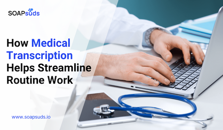 How Medical Transcription Services Make Your Routines Easy