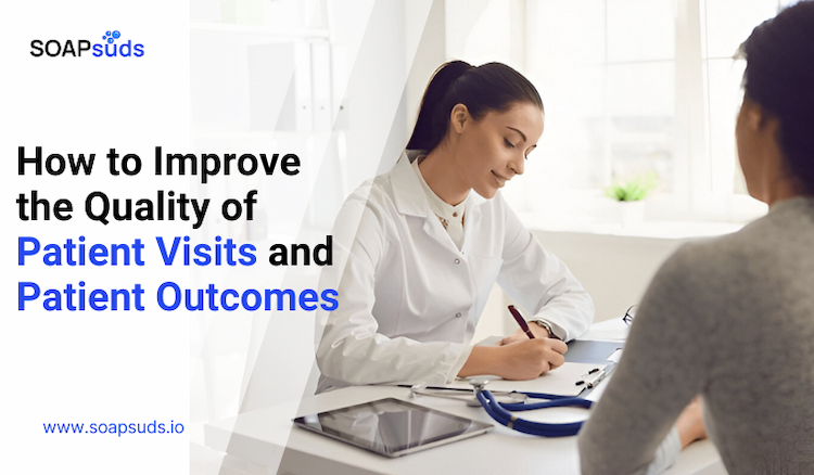 How to Improve the Quality of Patient Visits and Patient Outcomes